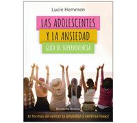 Las adolescentes y la ansiedad. Guía de supervivencia. 10 formas de vencer la ansiedad y sentirse mejor. (AMAE)