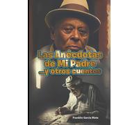 Las Anécdotas de Mi Padre y Otros Cuentos