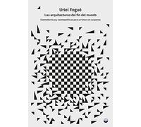 Las arquitecturas del fin del mundo: Cosmotécnicas y cosmopolíticas para un futuro en suspenso (TEORIA E HISTORIA)