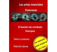 Las artes marciales francesas - El bastón de combate francpes: Tomo 1 La técnica
