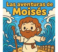 Las aventura de Moisés: Una historia bíblica para niños sobre la fe, la esperanza y los milagros