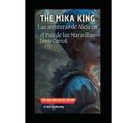 Las aventuras de Alicia en el País de las Maravillas “Deluxe Edition” The Mika King: Las aventuras de Alicia en el País de las Maravillas Lewis Carroll Lutwidge Dogson “Deluxe Edition” The Mika King