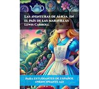 Las aventuras de Alicia en el país de las maravillas (Para estudiantes de español principiantes A2)