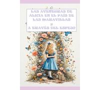 LAS AVENTURAS DE ALICIA EN EL PAÍS DE LAS MARAVILLAS Y A TRAVÉS DEL ESPEJO