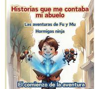 Las aventuras de Fu y Mu, hormigas ninja: El comienzo de la aventura: 1 (Historias Que Me Contaba Mi Abuelo - Las Aventuras de Fu y Mu, las Hormigas Ninja)