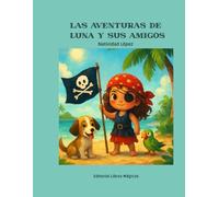 LAS AVENTURAS DE LUNA Y SUS AMIGOS: LA NIÑA PIRATA, EL PERRO QUE NO SABÍA NADAR Y EL LORO PARLANCHÍN