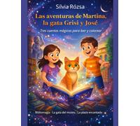 Las aventuras de Martina, la gata Grisi y José: Tres cuentos mágicos para leer y colorear