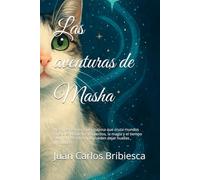 Las aventuras de Masha: Historias de una gatita curiosa que cruza mundos invisibles donde los recuerdos, la magia y el tiempo susurran secretos que pueden dejar huellas profundas
