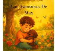 Las Aventuras De Max: 5 cuentos de oro: Cuentos para Dormir con Valores para Niños de 5 a 10 Años - Aventuras de Amistad Ilustradas para Dulces Sueños