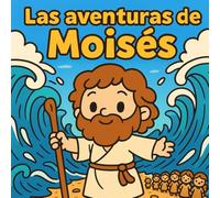 Las aventuras de Moisés: Una historia bíblica para niños sobre la fe, la esperanza y los milagros