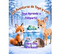 Las Aventuras de Toya & Luki: Toya Aprende a Compartir - Una Historia Conmovedora sobre la Bondad, el Compartir y las Segundas Oportunidades (Libro Dos)