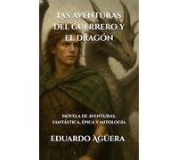 Las aventuras del guerrero y el dragón: Novela de aventuras, fantástica, épica y mitología. (Lectores de 10 a 18 años)
