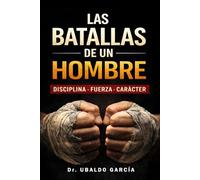 Las Batallas de un Hombre: Disciplina - Fuerza - Caracter