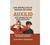Las Batallas se ganan en Casa: Criando Adolescente en tiempos difíciles