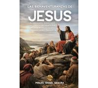 Las Bienaventuranzas de Jesús: El verdadero significado del Sermón del Monte y el mensaje revolucionario que Jesús quiso transmitir (Las enseñanzas de Jesús)