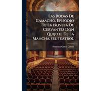 Las Bodas De Camacho, Episodio De La Novela De Cervantes Don Quijote De La Mancha. (El Teatro).