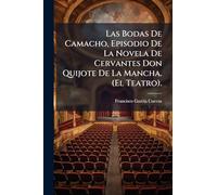 Las Bodas De Camacho, Episodio De La Novela De Cervantes Don Quijote De La Mancha. (El Teatro).