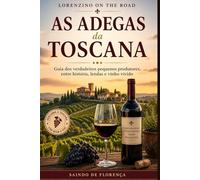LAS BODEGAS DE LA TOSCANA: UNA GUÍA DE LOS SABORES, LUGARES E HISTORIAS DEL VINO TOSCANO