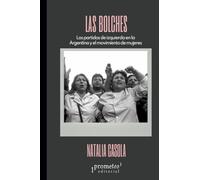 Las bolches: Los partidos de izquierda en la Argentina y el movimiento de mujeres en la historia reciente (Colección Pasados Presentes)