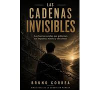 Las Cadenas Invisibles: Las fuerzas ocultas que gobiernan tus impulsos, miedos y elecciones (Las Estructuras Invisibles)