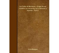 Las Calles de Barcelona - Orígen de sus nombres, sus recuerdos, sus tradiciones y leyendas - Tomo I