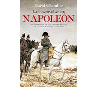 Las Campañas De Napoleón: Un emperador en el campo de batalla de Tolón a Waterloo (1796-1815) (Historia)