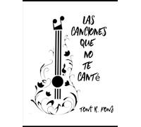 LAS CANCIONES QUE NO TE CANTÉ: COLECCIÓN DE POEMAS