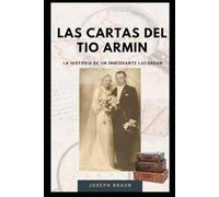Las Cartas del Tío Armin: De Europa a Perú: la historia de un inmigrante luchador (From Schnitzel to Ceviche: The Saga of the Braun Family)