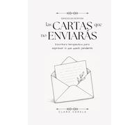 Las Cartas que no Enviarás: Escritura terapéutica para expresar lo que quedó pendiente. (Espacios de Escritura)