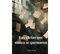 Las cartas que nunca se quemaron: Una novela de cartas malditas, archivos prohibidos y un amor que la historia no pudo borrar
