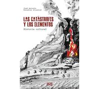 Las catástrofes y los elementos: historia cultural (SIN COLECCION)