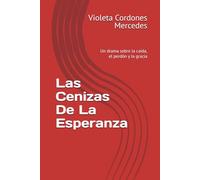 Las Cenizas De La Esperanza: Un drama sobre la caída, el perdón y la gracia