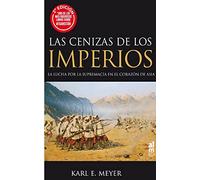 Las cenizas de los imperios; La lucha por la supremacía en el corazón de Asia (ENSAYOS)