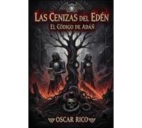 Las cenizas del edén: El código de adán (LAS CENIZAS DEL EDEN REESCRIBIENDO LA CREACIÓN)