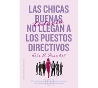 Las Chicas Buenas todavía no llegan a los Puestos Directivos: 101 Errores Inconscientes Que Cometen Las Mujeres Y Que Sabotean Sus Carreras Profesionales (Autoayuda)