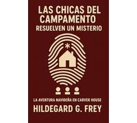 LAS CHICAS DEL CAMPAMENTO RESUELVEN UN MISTERIO - LA AVENTURA NAVIDEÑA EN CARVER HOUSE: Navidad, amistad y un enigma a resolver - Una aventura juvenil con pistas, sospechosos y giros inesperados