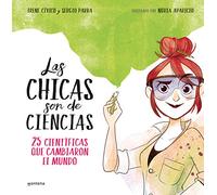 Las chicas son de ciencias: 25 científicas que cambiaron en mundo (No ficción ilustrados)