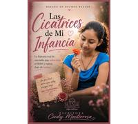 LAS CICATRICES DE MI INFANCIA: la historia real de una niña que sobrevivió al dolor y nunca dejo de luchar