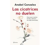 Las cicatrices no duelen/ Scars Do Not Hurt: Como sanar nuestras heridas y deshacer los nudos emocionales