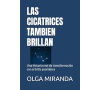 LAS CICATRICES TAMBIEN BRILLAN: Una historia real de transformación con artritis psoriásica
