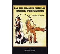 LAS CIEN MEJORES PELÍCULAS SOBRE PERIODISMO (SIN COLECCION)