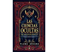 Las Ciencias Ocultas De Arthur Waite: Guía Maestra De Alquimia, Cábala Y Magia - Edición Moderna En Español