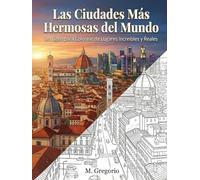 Las Ciudades Más Hermosas del Mundo - Un Libro para Colorear de Lugares Increíbles y Reales: Explora el mundo coloreando: un viaje antiestrés por las ... urbanos globales para liberar tu creatividad.