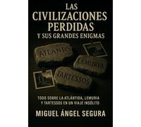 Las Civilizaciones perdidas y sus grandes enigmas: Todo sobre la Atlántida, Lemuria y Tartessos en un viaje insólito