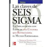 LAS CLAVES DE SEIS SIGMA. LA IMPLANTACIÓN CON ÉXITO DE UNA CULTURA QUE REVOLUCIONA EL MUNDO EMPRESAR