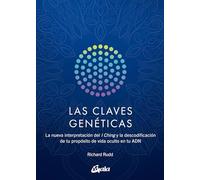 Las claves genéticas: La nueva interpretación del I Ching y la descodificación de tu propósito de vida oculto en tu ADN (Saber-Ser)