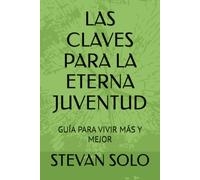 LAS CLAVES PARA LA ETERNA JUVENTUD: GUÍA PARA VIVIR MÁS Y MEJOR (Claves para cambiar tu vida)