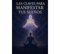 Las Claves para Manifestar tus Sueños: La Guía Definitiva para Descifrar los Mensajes de tu Inconsciente, Desbloquear tu Poder Creador y Manifestar la Realidad que Siempre Has Soñado