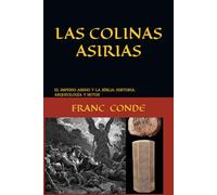 LAS COLINAS ASIRIAS: HISTORIA DEL IMPERIO ASIRIO EN EL REGISTRO DE LA BÍBLIA (HISTORIA NOVELADA)