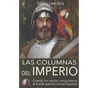 Las columnas del Imperio. Cuando los vascos conquistaron el mundo para la Corona Española (Ensayo)